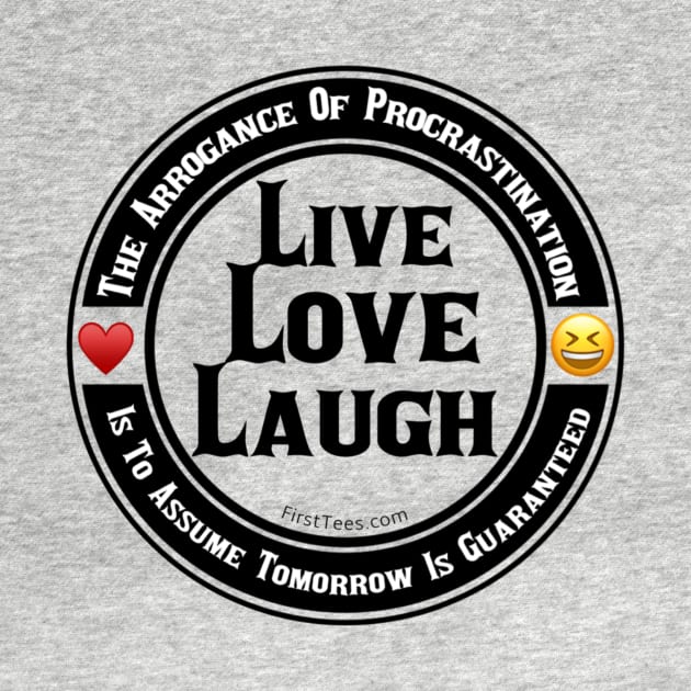 Live Love Laugh by FirstTees